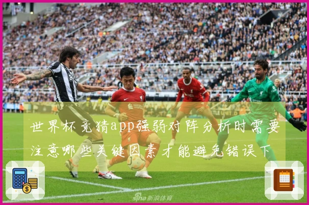 世界杯竞猜app强弱对阵分析时需要注意哪些关键因素才能避免错误下注
